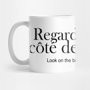 Regarde le bon cote des choses - look on the bright side of things Mug